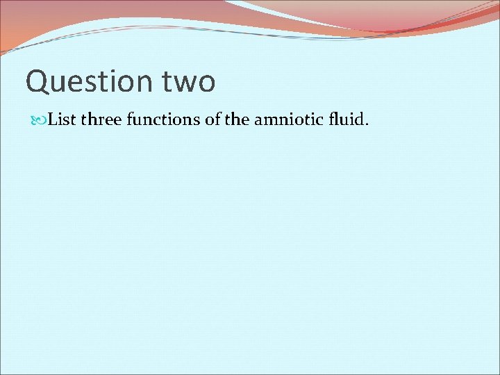 Question two List three functions of the amniotic fluid. 
