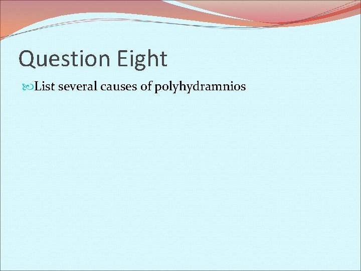 Question Eight List several causes of polyhydramnios 