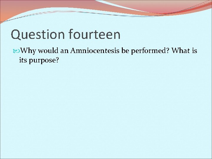 Question fourteen Why would an Amniocentesis be performed? What is its purpose? 