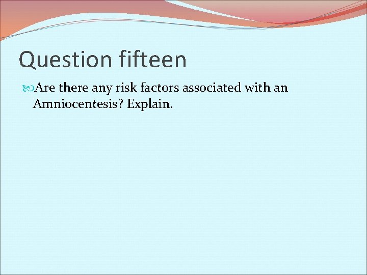 Question fifteen Are there any risk factors associated with an Amniocentesis? Explain. 