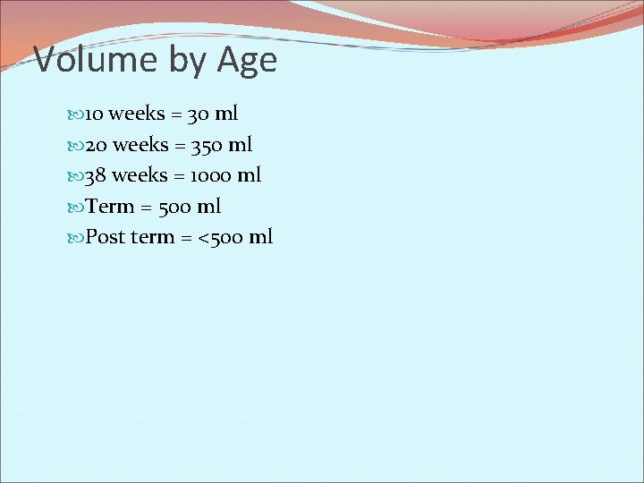 Volume by Age 10 weeks = 30 ml 20 weeks = 350 ml 38