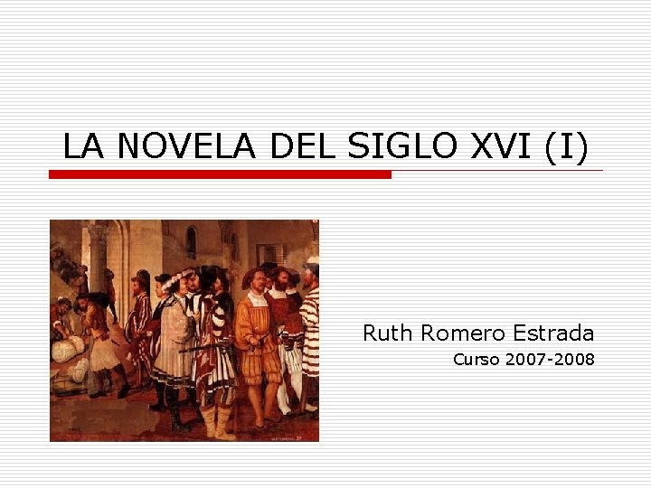 LA NOVELA DEL SIGLO XVI (I) Ruth Romero Estrada Curso 2007 -2008 