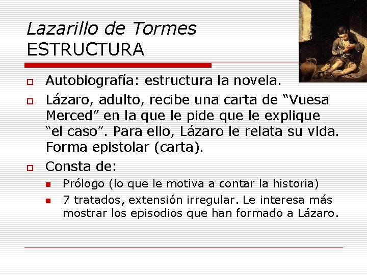 Lazarillo de Tormes ESTRUCTURA o o o Autobiografía: estructura la novela. Lázaro, adulto, recibe