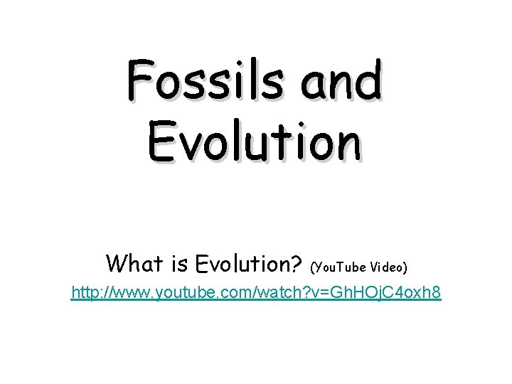Fossils and Evolution What is Evolution? (You. Tube Video) http: //www. youtube. com/watch? v=Gh.