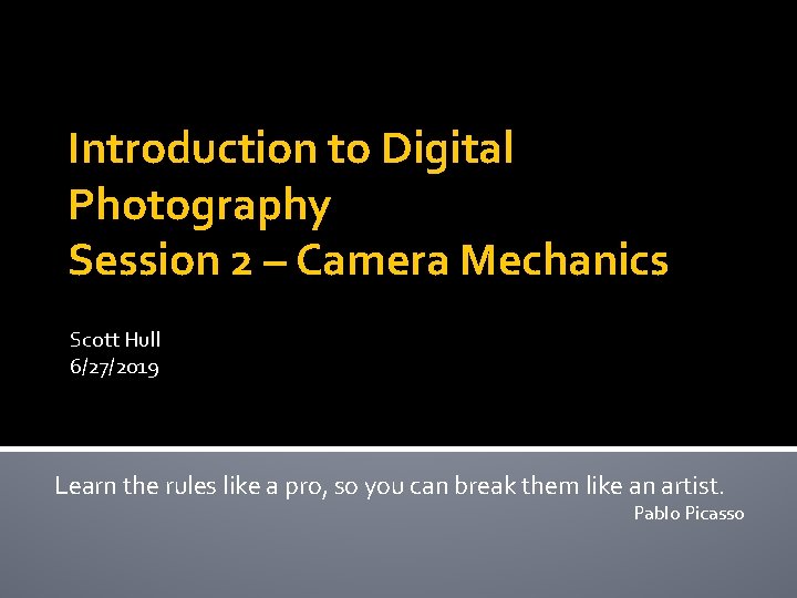 Introduction to Digital Photography Session 2 – Camera Mechanics Scott Hull 6/27/2019 Learn the