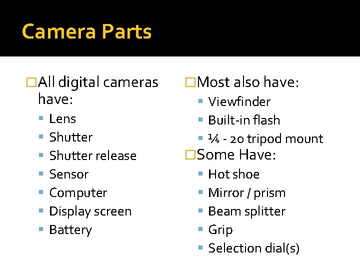 Camera Parts �All digital cameras have: Lens Shutter release Sensor Computer Display screen Battery