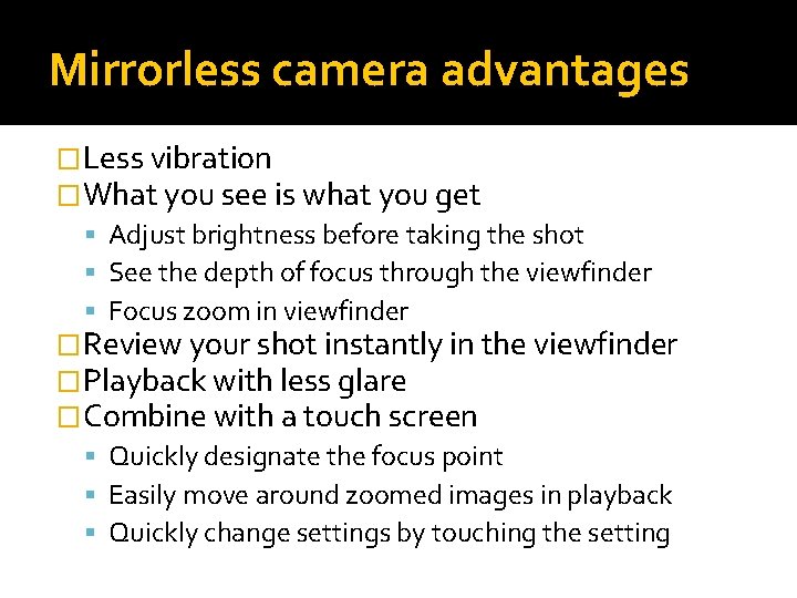 Mirrorless camera advantages �Less vibration �What you see is what you get Adjust brightness