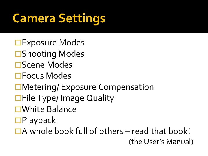 Camera Settings �Exposure Modes �Shooting Modes �Scene Modes �Focus Modes �Metering/ Exposure Compensation �File