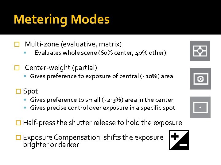 Metering Modes � Multi-zone (evaluative, matrix) � Evaluates whole scene (60% center, 40% other)