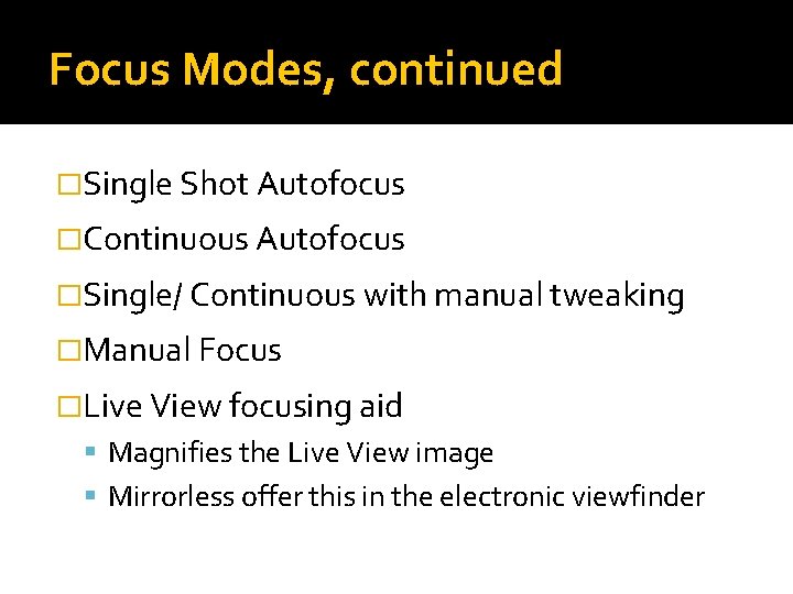 Focus Modes, continued �Single Shot Autofocus �Continuous Autofocus �Single/ Continuous with manual tweaking �Manual