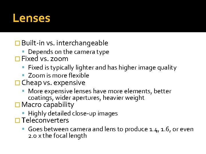 Lenses � Built-in vs. interchangeable Depends on the camera type � Fixed vs. zoom