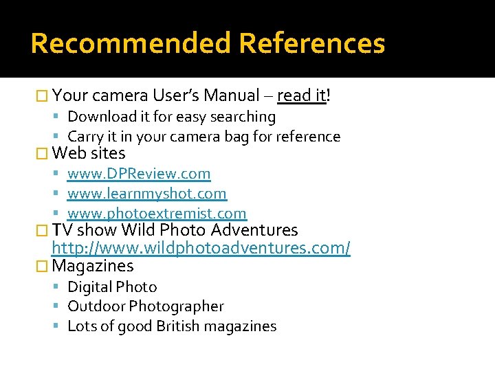 Recommended References � Your camera User’s Manual – read it! Download it for easy