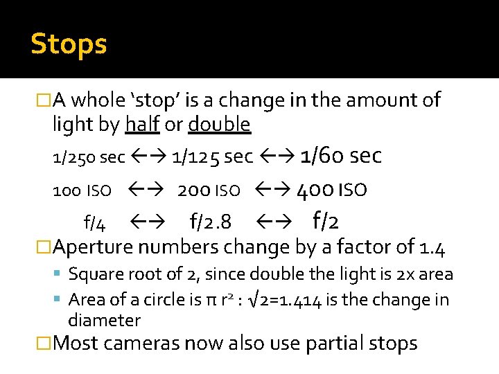 Stops �A whole ‘stop’ is a change in the amount of light by half