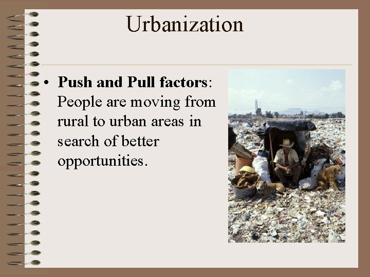 Urbanization • Push and Pull factors: People are moving from rural to urban areas