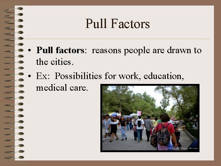 Pull Factors • Pull factors: reasons people are drawn to the cities. • Ex: