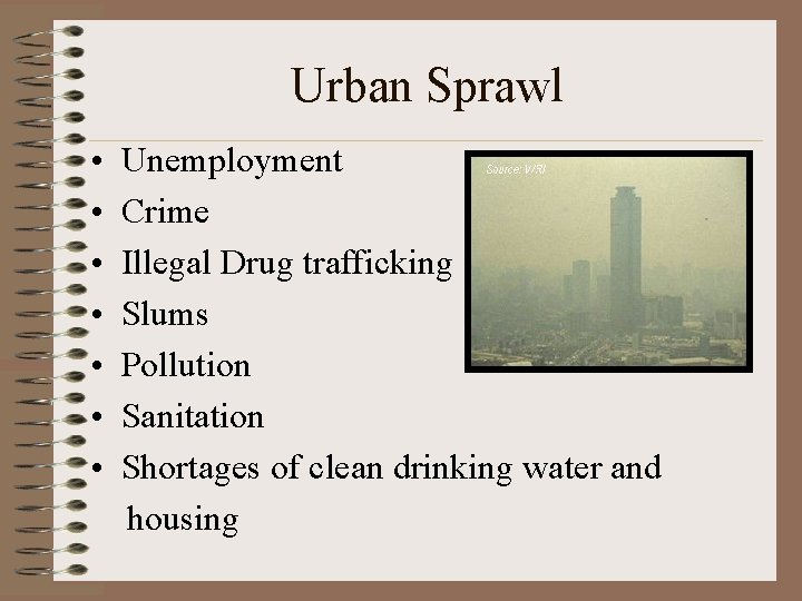 Urban Sprawl • • Unemployment Crime Illegal Drug trafficking Slums Pollution Sanitation Shortages of