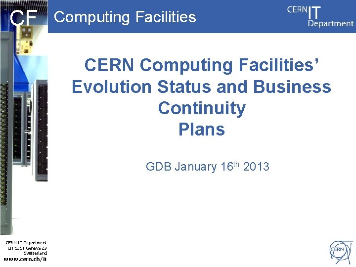 CF Computing Facilities CERN Computing Facilities’ Evolution Status and Business Continuity Plans GDB January