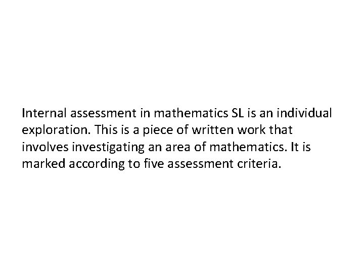 Internal assessment in mathematics SL is an individual exploration. This is a piece of