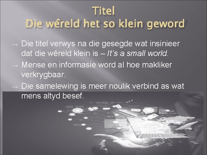 Titel Die wêreld het so klein geword → → → Die titel verwys na