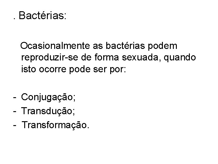 . Bactérias: Ocasionalmente as bactérias podem reproduzir-se de forma sexuada, quando isto ocorre pode . Bactérias: Ocasionalmente as bactérias podem reproduzir-se de forma sexuada, quando isto ocorre pode