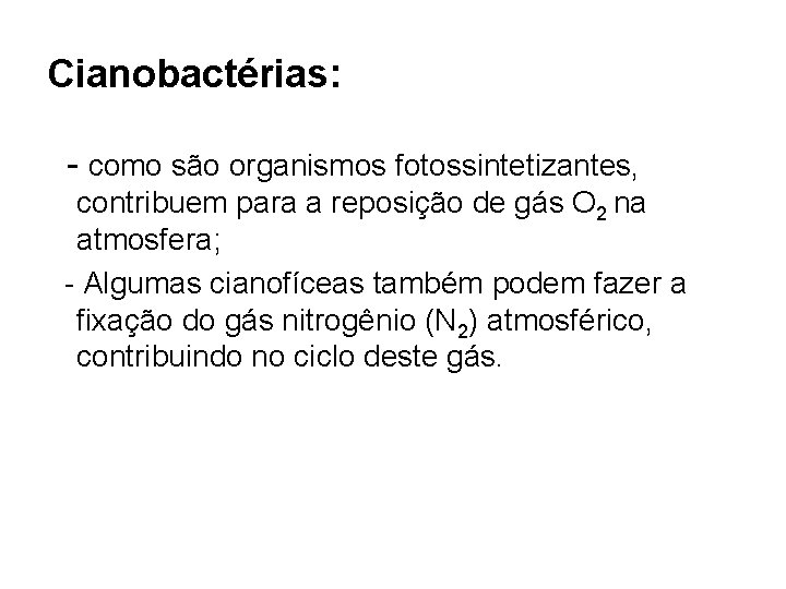 Cianobactérias: - como são organismos fotossintetizantes, contribuem para a reposição de gás O 2 Cianobactérias: - como são organismos fotossintetizantes, contribuem para a reposição de gás O 2