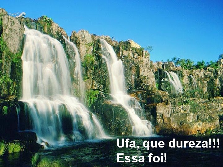 Ufa, que dureza!!! Essa foi! Ufa, que dureza!!! Essa foi!