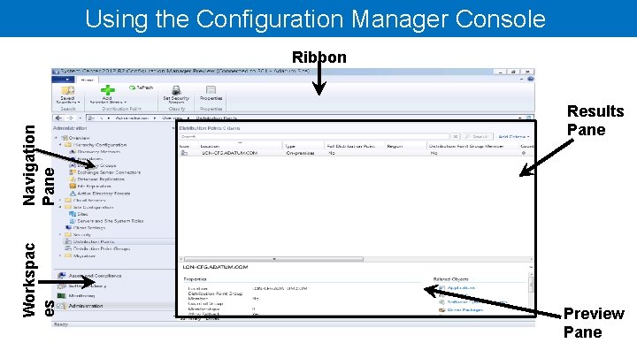 Using the Configuration Manager Console Workspac es Navigation Pane Ribbon Results Pane Preview Pane