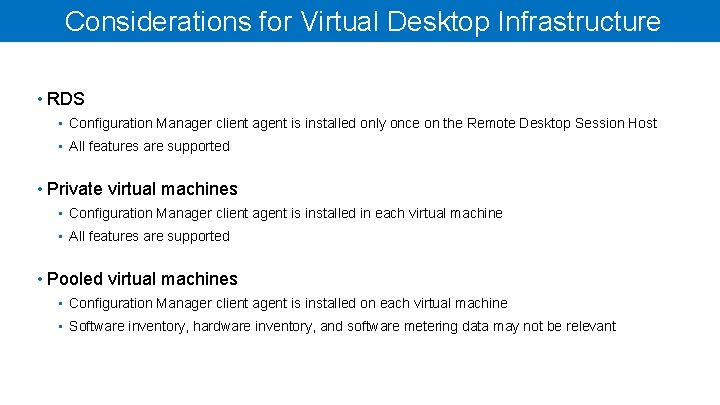 Considerations for Virtual Desktop Infrastructure • RDS • Configuration Manager client agent is installed