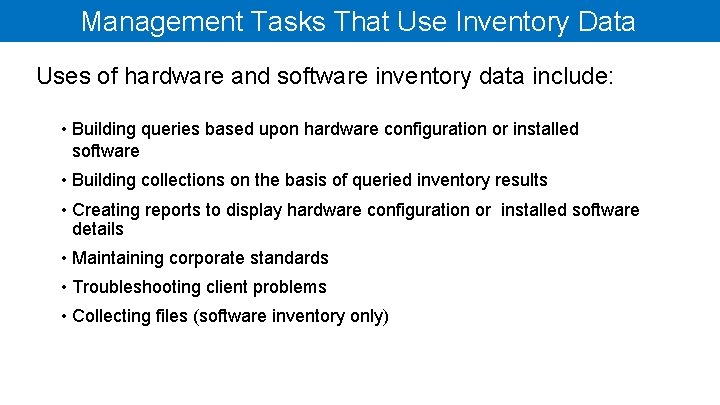 Management Tasks That Use Inventory Data Uses of hardware and software inventory data include: