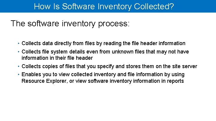 How Is Software Inventory Collected? The software inventory process: • Collects data directly from