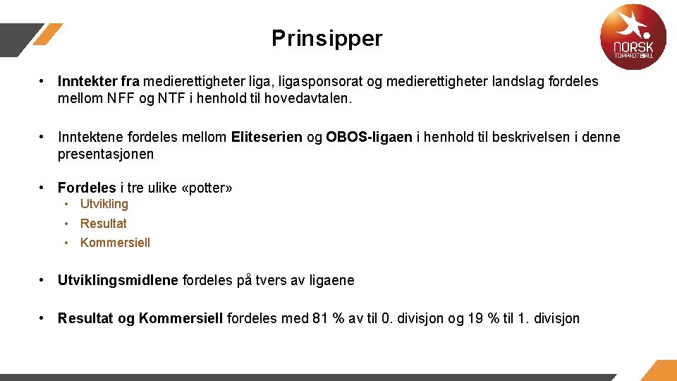 Prinsipper • Inntekter fra medierettigheter liga, ligasponsorat og medierettigheter landslag fordeles mellom NFF og Prinsipper • Inntekter fra medierettigheter liga, ligasponsorat og medierettigheter landslag fordeles mellom NFF og
