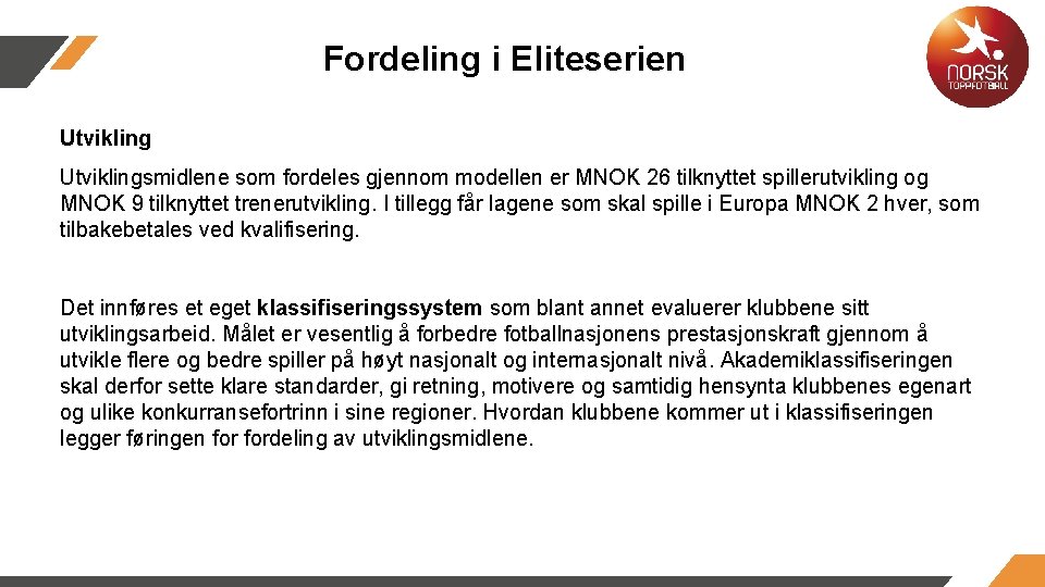 Fordeling i Eliteserien Utviklingsmidlene som fordeles gjennom modellen er MNOK 26 tilknyttet spillerutvikling og Fordeling i Eliteserien Utviklingsmidlene som fordeles gjennom modellen er MNOK 26 tilknyttet spillerutvikling og