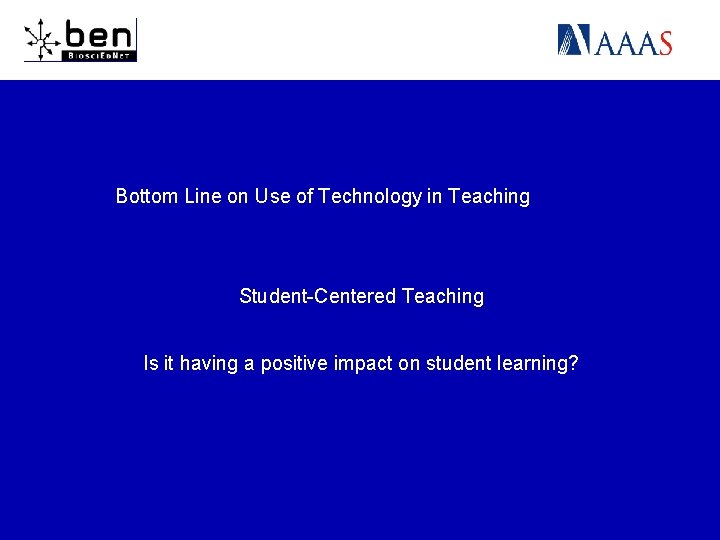 Bottom Line on Use of Technology in Teaching Student-Centered Teaching Is it having a