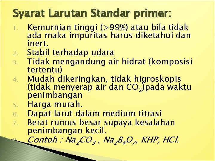 Syarat Larutan Standar primer: 1. 2. 3. 4. 5. 6. 7. Kemurnian tinggi (>99%)