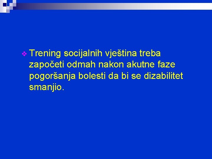 v Trening socijalnih vještina treba započeti odmah nakon akutne faze pogoršanja bolesti da bi