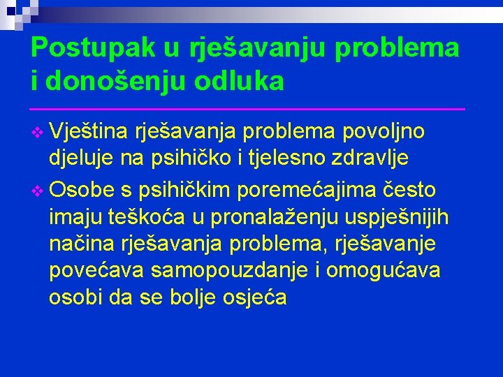 Postupak u rješavanju problema i donošenju odluka __________________ v Vještina rješavanja problema povoljno djeluje