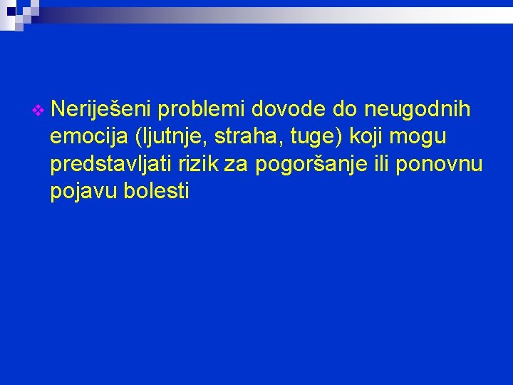 v Neriješeni problemi dovode do neugodnih emocija (ljutnje, straha, tuge) koji mogu predstavljati rizik