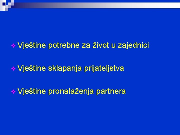 v Vještine potrebne za život u zajednici v Vještine sklapanja prijateljstva v Vještine pronalaženja