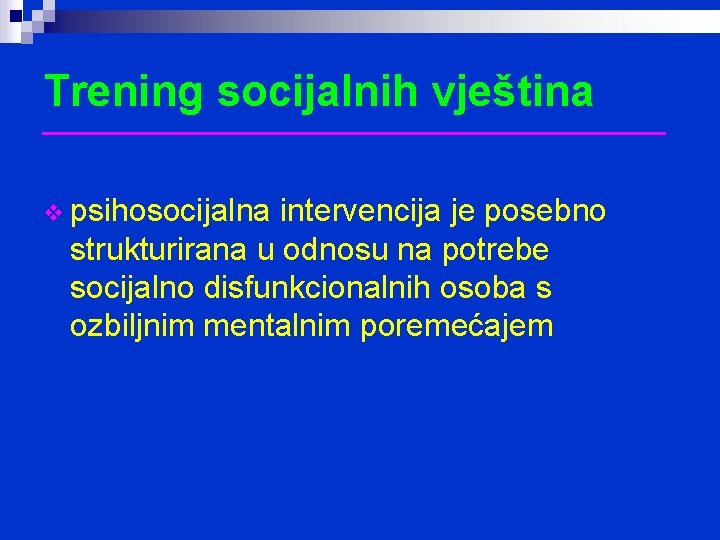 Trening socijalnih vještina __________________ v psihosocijalna intervencija je posebno strukturirana u odnosu na potrebe