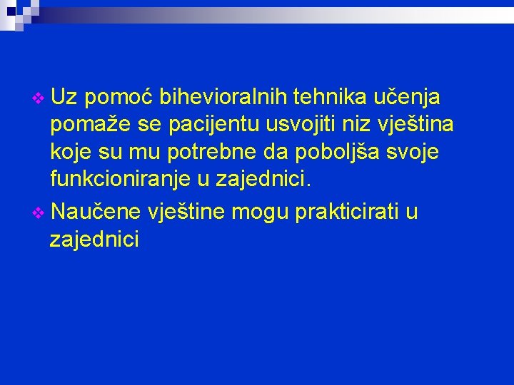 v Uz pomoć bihevioralnih tehnika učenja pomaže se pacijentu usvojiti niz vještina koje su