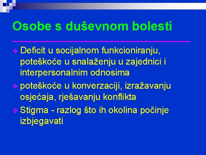 Osobe s duševnom bolesti __________________ v Deficit u socijalnom funkcioniranju, poteškoće u snalaženju u