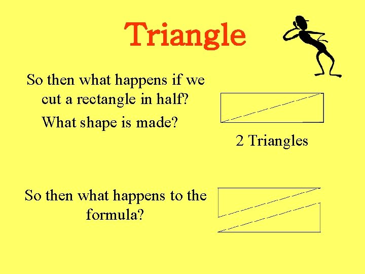 Triangle So then what happens if we cut a rectangle in half? What shape