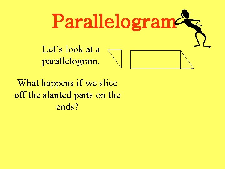 Parallelogram Let’s look at a parallelogram. What happens if we slice off the slanted