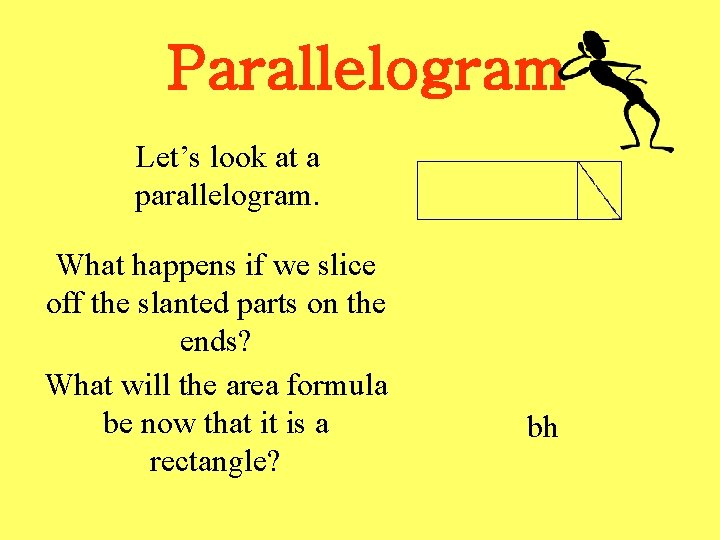 Parallelogram Let’s look at a parallelogram. What happens if we slice off the slanted