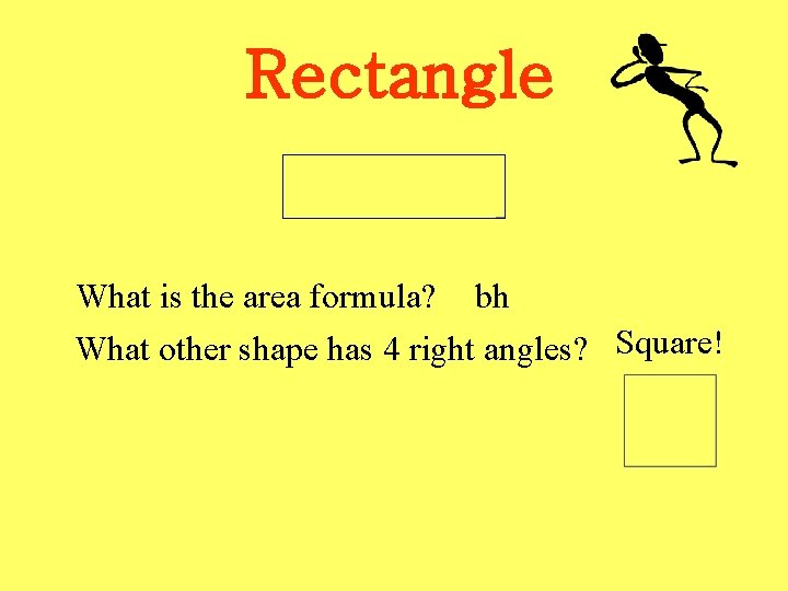 Rectangle What is the area formula? bh What other shape has 4 right angles?
