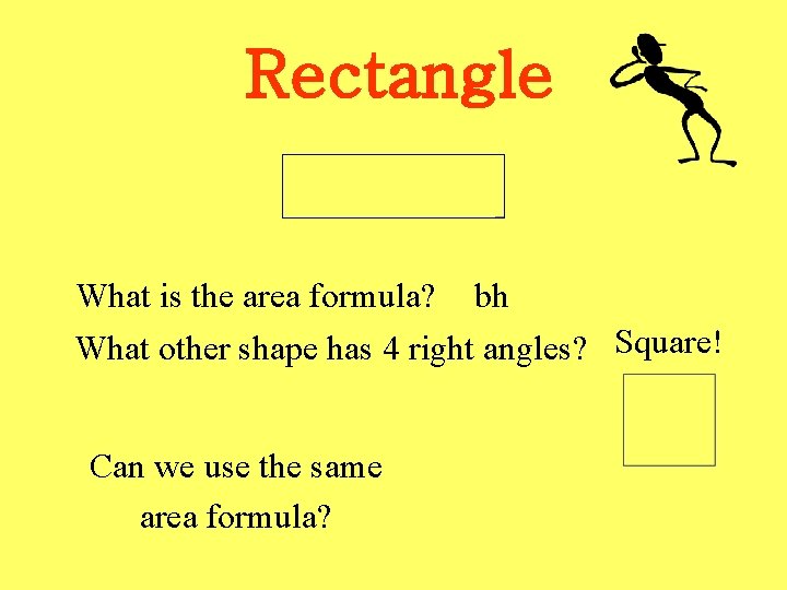 Rectangle What is the area formula? bh What other shape has 4 right angles?