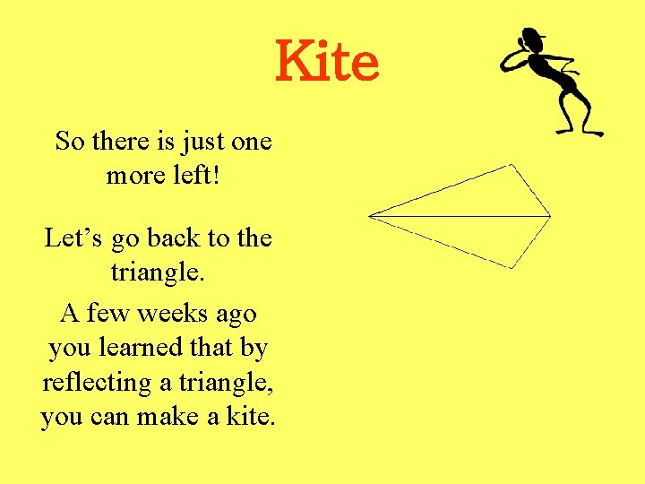 Kite So there is just one more left! Let’s go back to the triangle.