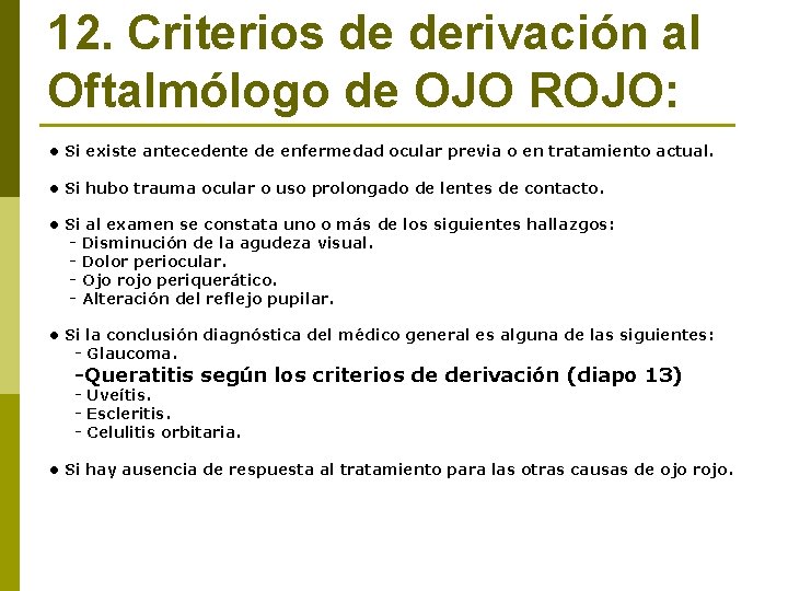 12. Criterios de derivación al Oftalmólogo de OJO ROJO: • Si existe antecedente de
