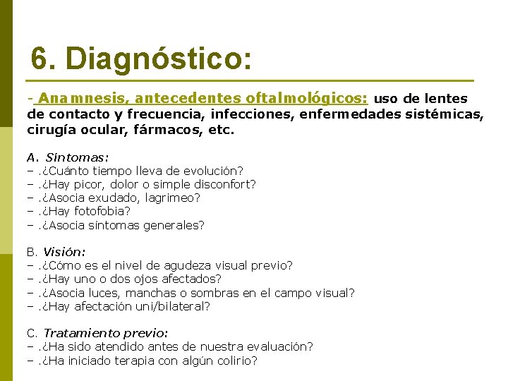 6. Diagnóstico: - Anamnesis, antecedentes oftalmológicos: uso de lentes de contacto y frecuencia, infecciones,