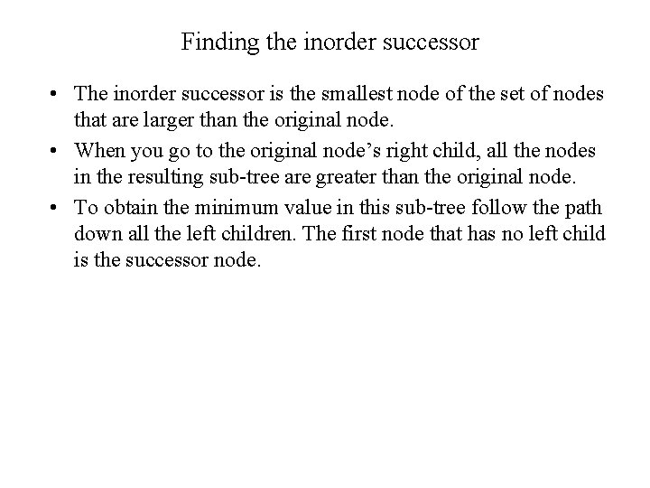 Finding the inorder successor • The inorder successor is the smallest node of the